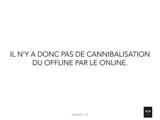 IL N’Y A DONC PAS DE CANNIBALISATION
DU OFFLINE PAR LE ONLINE.
Highlights – Q2
 