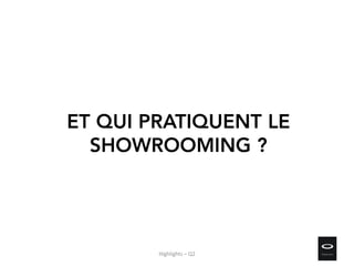 ET QUI PRATIQUENT LE
SHOWROOMING ?
Highlights – Q2
 