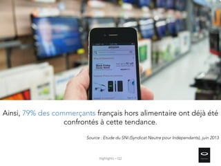 Ainsi, 79% des commerçants français hors alimentaire ont déjà été
confrontés à cette tendance.
Source : Etude du SNI (Syndicat Neutre pour Indépendants), juin 2013
Highlights – Q2
 