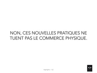 NON, CES NOUVELLES PRATIQUES NE
TUENT PAS LE COMMERCE PHYSIQUE.
Highlights – Q2
 