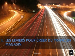 II. LES LEVIERS POUR CRÉER DU TRAFIC EN
MAGASIN
Highlights – Q2
Image credit: Tony Harrison
 