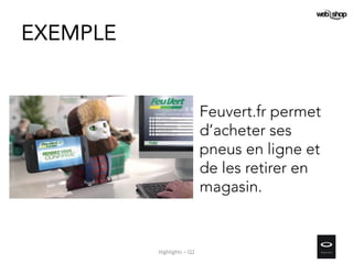 EXEMPLE
Feuvert.fr permet
d’acheter ses
pneus en ligne et
de les retirer en
magasin.
Highlights – Q2
 