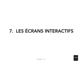 7. LES ÉCRANS INTERACTIFS
Highlights – Q2
 
