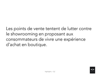 Les points de vente tentent de lutter contre
le showrooming en proposant aux
consommateurs de vivre une expérience
d’achat en boutique.
Highlights – Q2
 