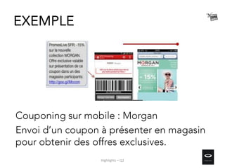 EXEMPLE
Couponing sur mobile : Morgan
Envoi d’un coupon à présenter en magasin
pour obtenir des offres exclusives.
Highlig...