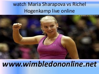 watch Maria Sharapova vs Richel
Hogenkamp live online
www.wimbledononline.net
 