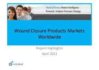 Wound Closure Products Markets
Worldwide
Report Highlights
April 2011
 
