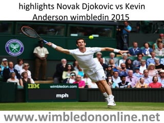 highlights Novak Djokovic vs Kevin
Anderson wimbledin 2015
www.wimbledononline.net
 
