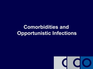 Comorbidities and
Opportunistic Infections
 