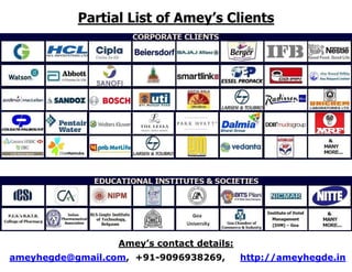 Partial List of Amey’s Clients
Amey’s contact details:
ameyhegde@gmail.com, +91-9096938269, http://ameyhegde.in
 