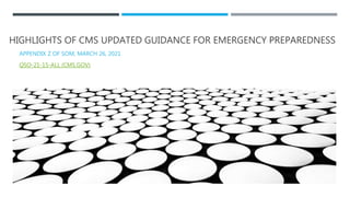HIGHLIGHTS OF CMS UPDATED GUIDANCE FOR EMERGENCY PREPAREDNESS
APPENDIX Z OF SOM, MARCH 26, 2021
QSO-21-15-ALL (CMS.GOV)
 