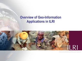 Overview of Geo-Information
    Applications in ILRI
 