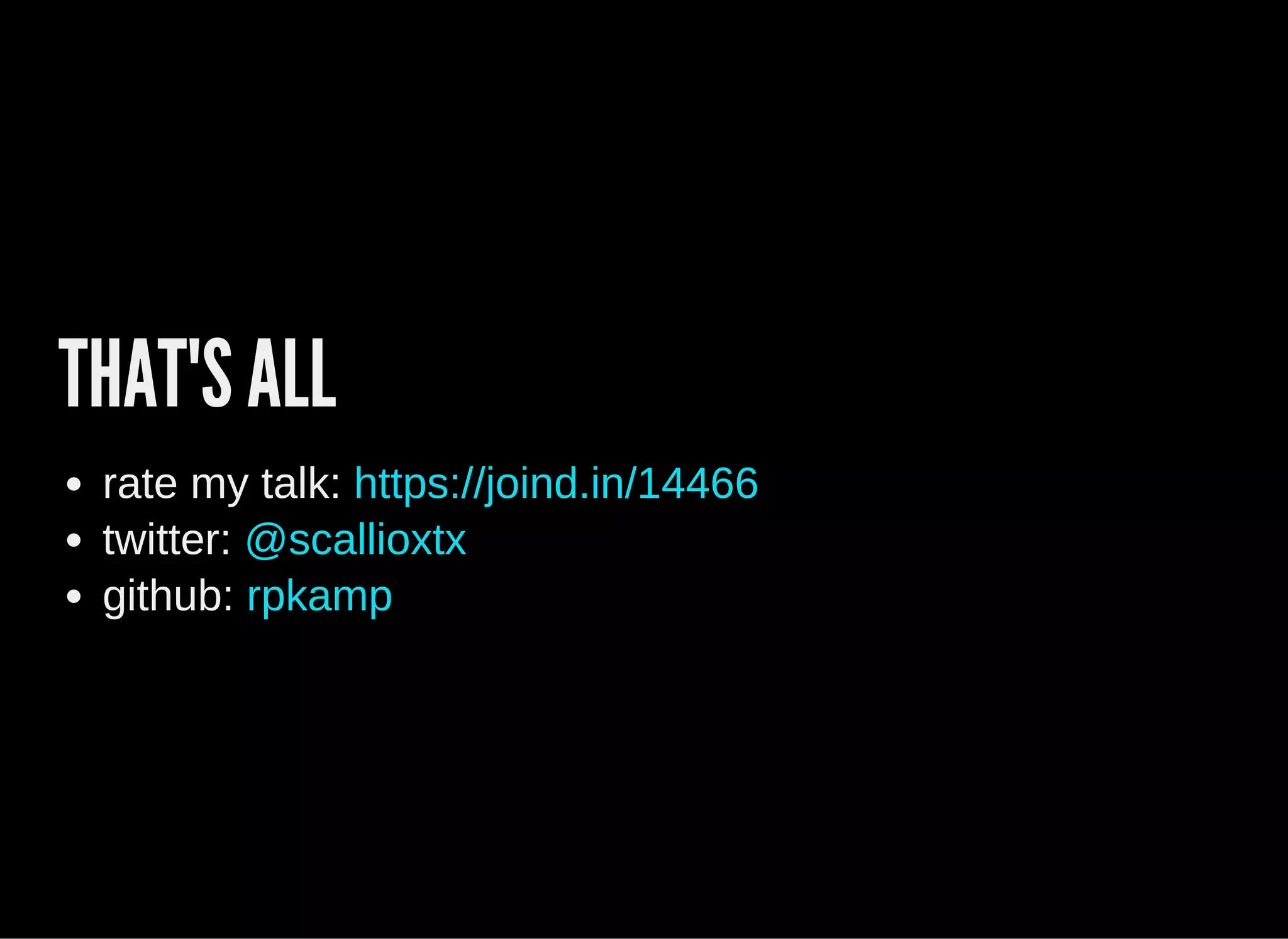 THAT'S ALL
rate my talk: 
twitter: 
github: 
https://joind.in/14466
@scallioxtx
rpkamp
 