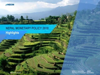 NEPAL MONETARY POLICY 2018
Highlights
NBSM
Consulting
NBSM & Associates
Chartered Accountantswww.nbsm.com.np
 