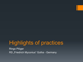Highlights of practices
Ringo Plöger
RS „Friedrich Myconius“ Gotha - Germany
 