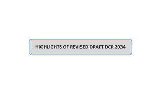 HIGHLIGHTS OF REVISED DRAFT DCR 2034
 