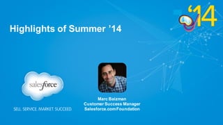 Highlights of Summer ’14
Marc Baizman
Customer Success Manager
Salesforce.comFoundation
 