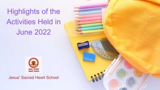 Highlights of the
Activities Held in
June 2022
Jesus' Sacred Heart School
 