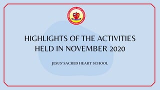 HIGHLIGHTS OF THE ACTIVITIES
HELD IN NOVEMBER 2020
JESUS' SACRED HEART SCHOOL
 