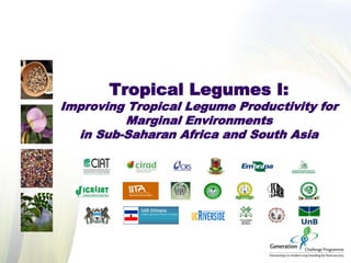 Tropical Legumes I:
Improving Tropical Legume Productivity for
Marginal Environments
in Sub-Saharan Africa and South Asia
 