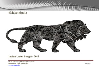 MGM & Company Chartered Accountants
Highlights of Union Budget-2015 Page 1 of 17
www.ca-mgmco.in
#MakeinIndia
Indian Union Budget - 2015
 
