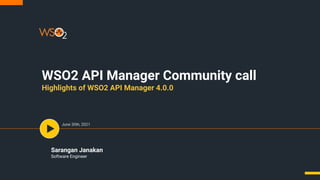 WSO2 API Manager Community call
Highlights of WSO2 API Manager 4.0.0
June 30th, 2021
Sarangan Janakan
Software Engineer
 