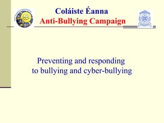Coláiste Éanna
Anti-Bullying Campaign
Preventing and responding
to bullying and cyber-bullying
 