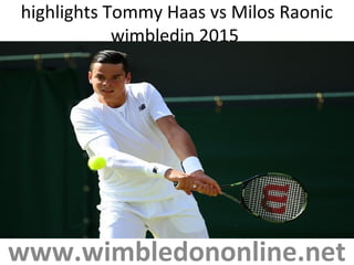 highlights Tommy Haas vs Milos Raonic
wimbledin 2015
www.wimbledononline.net
 