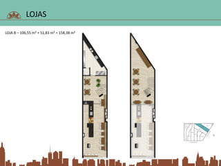 LOJAS
LOJA B – 106,55 m² + 51,83 m² = 158,38 m²
 