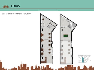 LOJAS
LOJA E – 97,88 m² + 48,45 m² = 146,33 m²
 