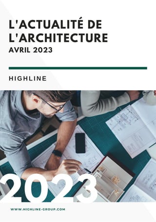 H I G H L I N E
L'ACTUALITÉ DE
L'ARCHITECTURE
2023
WWW.HIGHLINE-GROUP.COM
AVRIL 2023
 