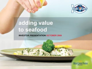 adding value
    to seafood
    INVESTOR PRESENTATION OCTOBER 2009




1
 