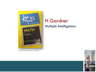 H Gardner
                            Multiple Intelligences




Keys Grade School, Manila
 
