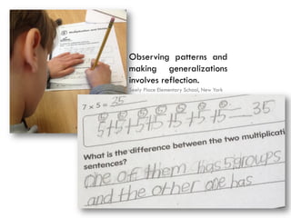 Observing patterns and
making generalizations
involves reflection.
Seely Place Elementary School, New York
 
