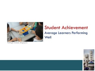 Student Achievement
                              Average Learners Performing
                              Well
Pathlight School, Singapore
 