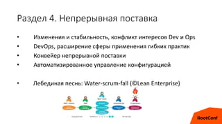 Раздел 4. Непрерывная поставка
• Изменения и стабильность, конфликт интересов Dev и Ops
• DevOps, расширение сферы применения гибких практик
• Конвейер непрерывной поставки
• Автоматизированное управление конфигурацией
• Лебединая песнь: Water-scrum-fall (©Lean Enterprise)
 