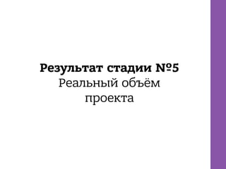 Результат стадии №5
Реальный объём
проекта
 