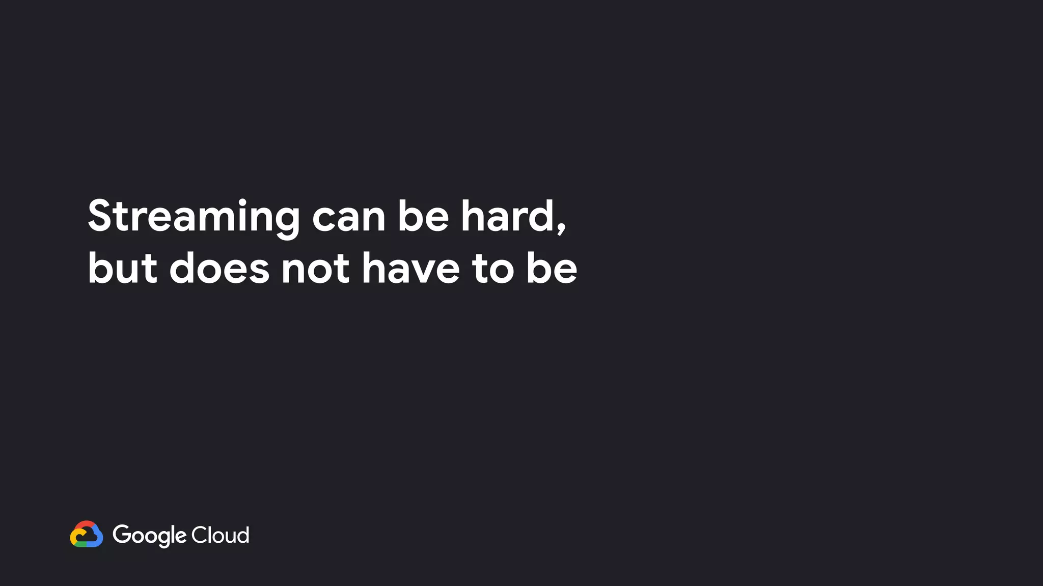 Streaming can be hard,
but does not have to be
 