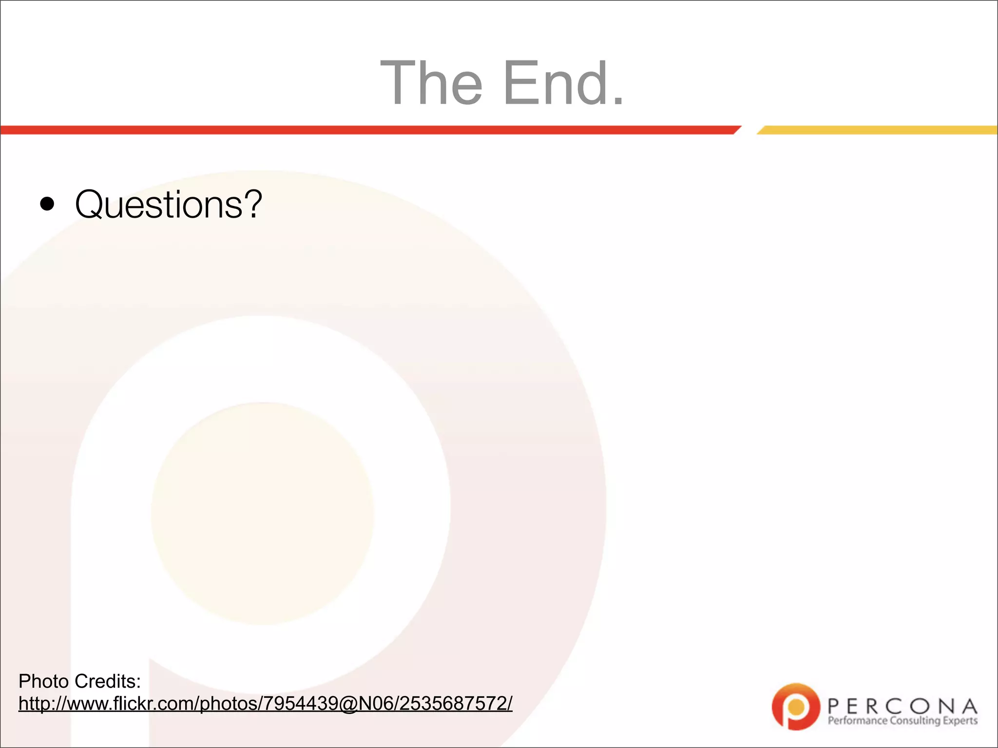 The End.
  • Questions?




Photo Credits:
http://www.flickr.com/photos/7954439@N06/2535687572/
 