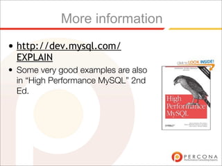 More information
• http://dev.mysql.com/
  EXPLAIN
• Some very good examples are also
  in “High Performance MySQL” 2nd
  Ed.
 