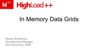 In Memory Data Grids


Alexey Kharlamov
Development Manager
Grid Dynamics, 2009
 