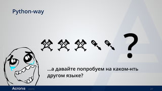 ©2016 27
Python-way
?…а давайте попробуем на каком-нть
другом языке?
 