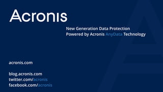 acronis.com
blog.acronis.com
twitter.com/acronis
facebook.com/acronis
New Generation Data Protection
Powered by Acronis AnyData Technology
 