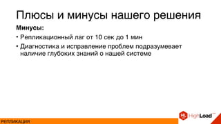 Плюсы и минусы нашего решения
Минусы:
• Репликационный лаг от 10 сек до 1 мин
• Диагностика и исправление проблем подразумевает
наличие глубоких знаний о нашей системе
РЕПЛИКАЦИЯ
 