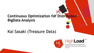 Continuous Optimization for Distributed
BigData Analysis
Kai Sasaki (Treasure Data)
 