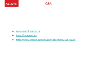 ● ponomarev@selectel.ru
● https://t.me/velizarx
● https://www.linkedin.com/in/vadim-ponomarev-53671538/
Q&A
 