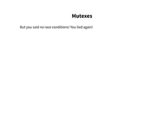 Mutexes
But you said no race conditions! You lied again!
 