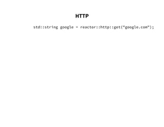 HTTP
std::string google = reactor::http::get("google.com");
 