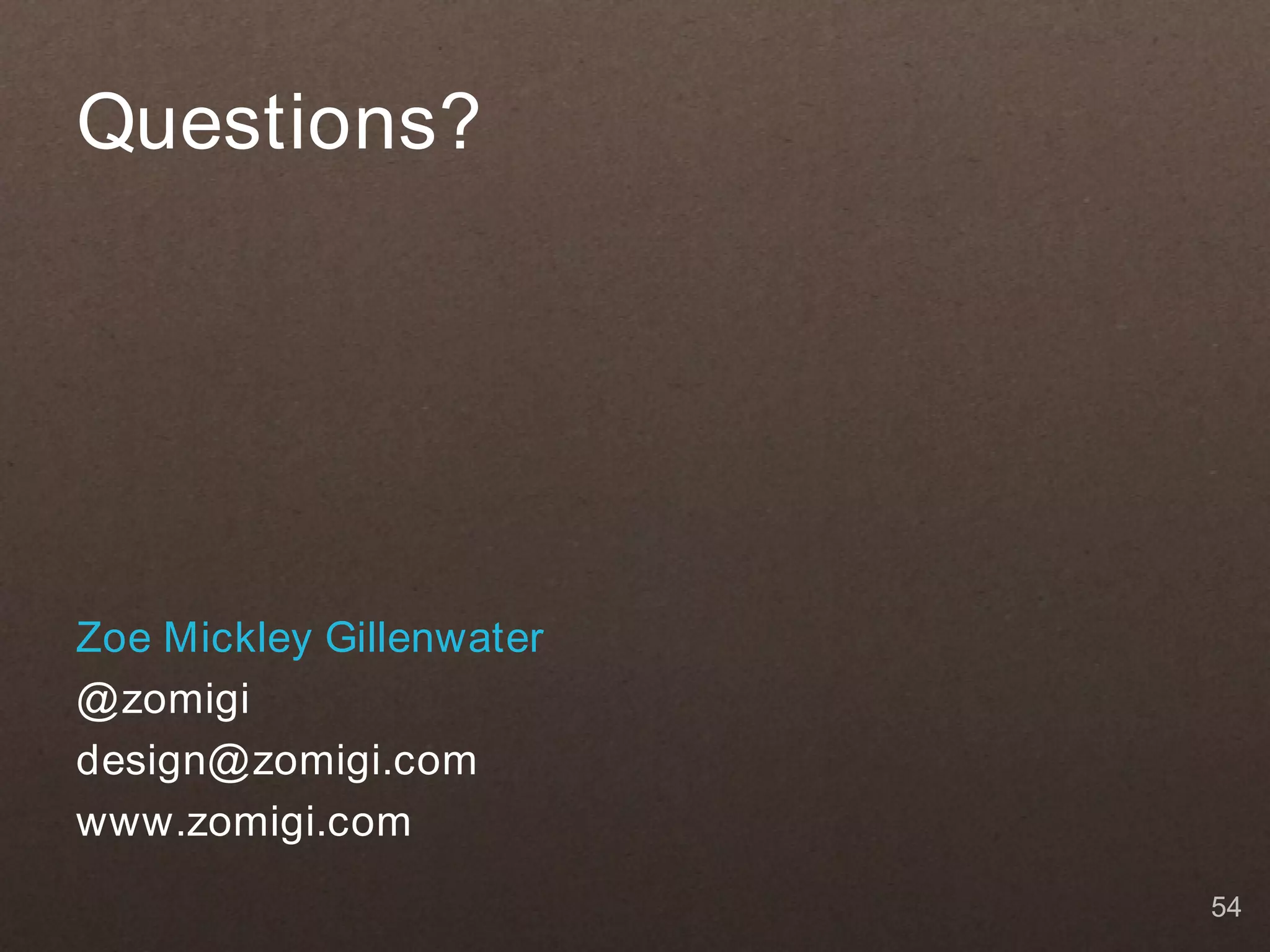 Questions?




Zoe Mickley Gillenwater
@ zomigi
design@ zomigi.com
www.zomigi.com
                          54
 