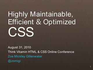 Highly Maintainable,
Efficient & Optimized
CSS
August 31, 2010
Think Vitamin HTML & CSS Online Conference
Zoe Mickley Gillenwater
@ zomigi
                                             1
 